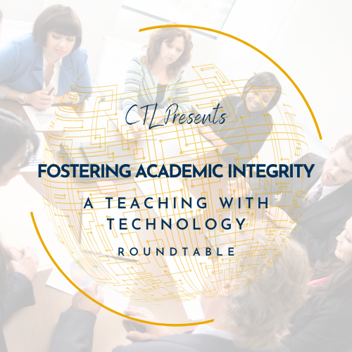 Graphic: CTL Presents "Fostering Academic Integrity" A Teaching with Technology Roundtable.