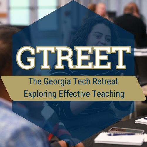 GTREET: The Georgia Tech Retreat Exploring Effective Teaching.