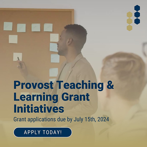 Provost Teaching and Learning Grant Initiatives. Grant applications due by July 15th 2024. Apply today!